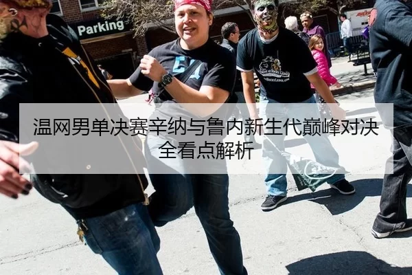 温网男单决赛辛纳与鲁内新生代巅峰对决全看点解析