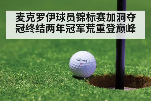 麦克罗伊球员锦标赛加洞夺冠终结两年冠军荒重登巅峰
