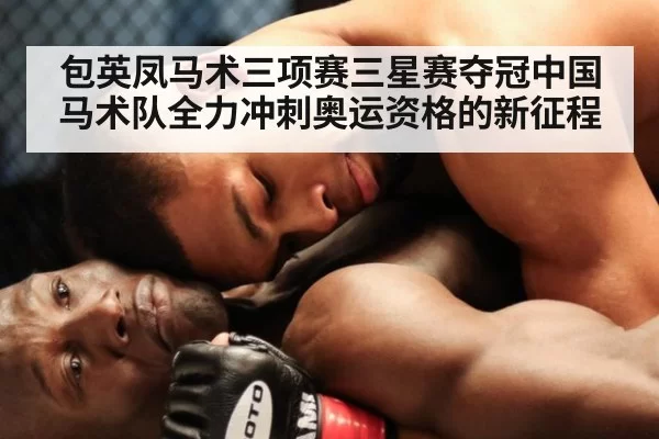 包英凤马术三项赛三星赛夺冠中国马术队全力冲刺奥运资格的新征程